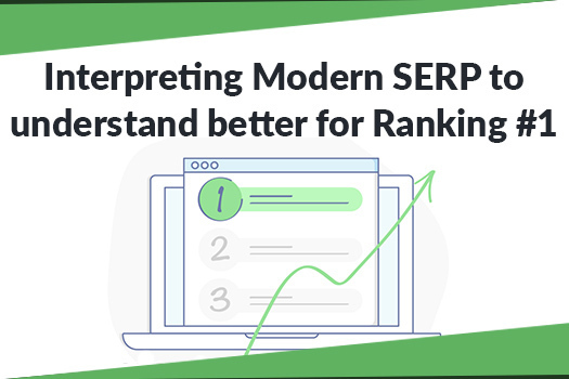 Interpreting Modern SERPs to understand better for Ranking No. 1